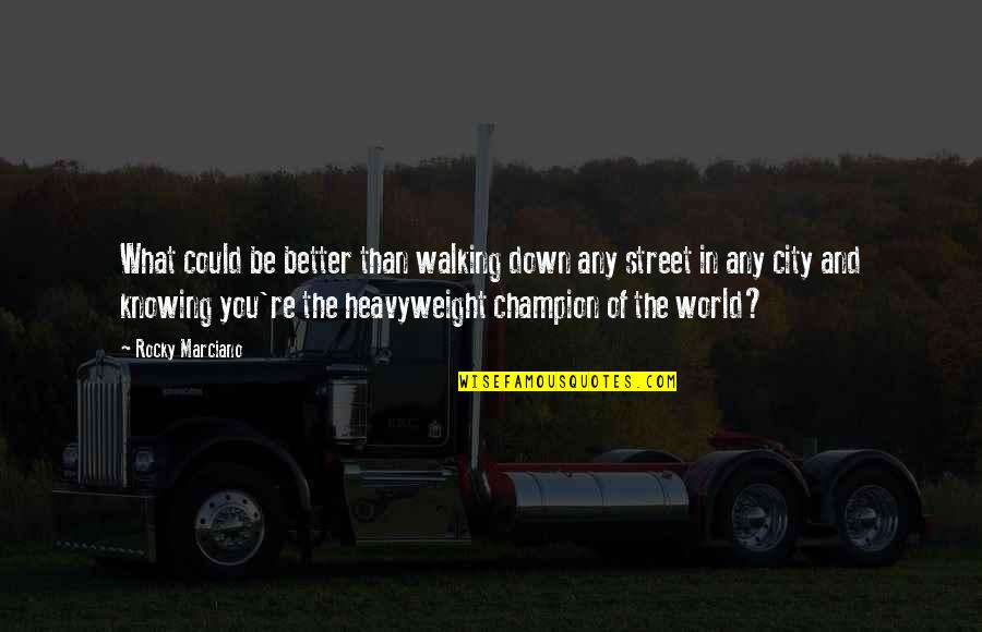 Superman Pushups Quotes By Rocky Marciano: What could be better than walking down any