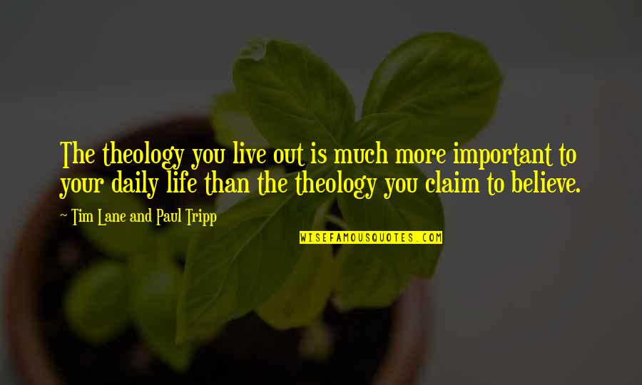 Supermassive Quotes By Tim Lane And Paul Tripp: The theology you live out is much more