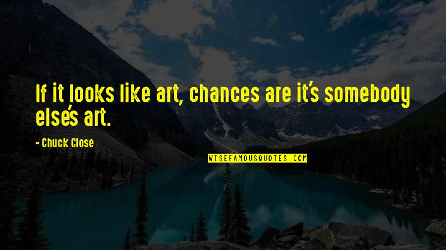 Supernatural Horror In Literature Quotes By Chuck Close: If it looks like art, chances are it's