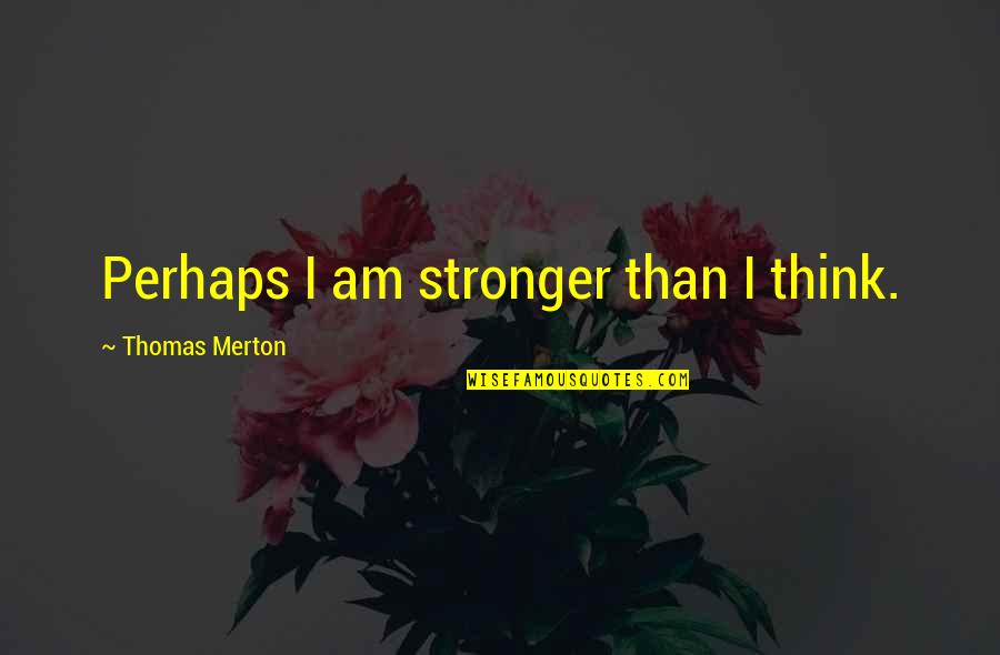 Supernatural Season 1 Pilot Quotes By Thomas Merton: Perhaps I am stronger than I think.