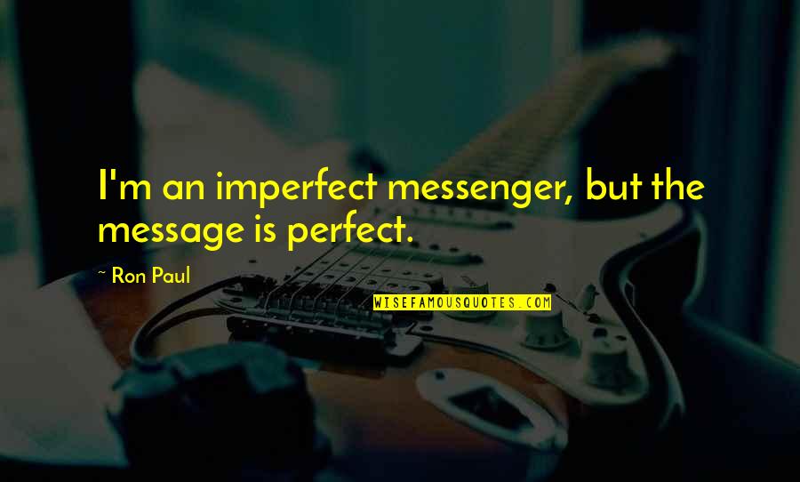 Superquick Quotes By Ron Paul: I'm an imperfect messenger, but the message is