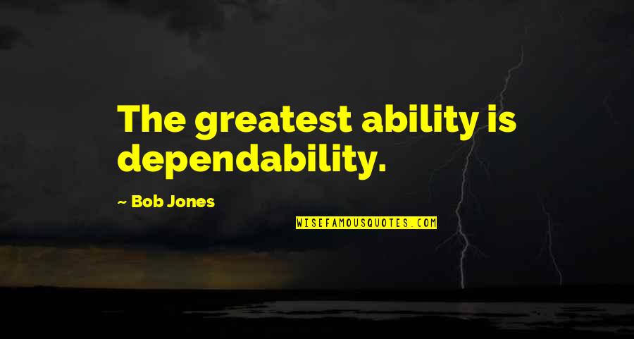 Supersafe Industries Quotes By Bob Jones: The greatest ability is dependability.