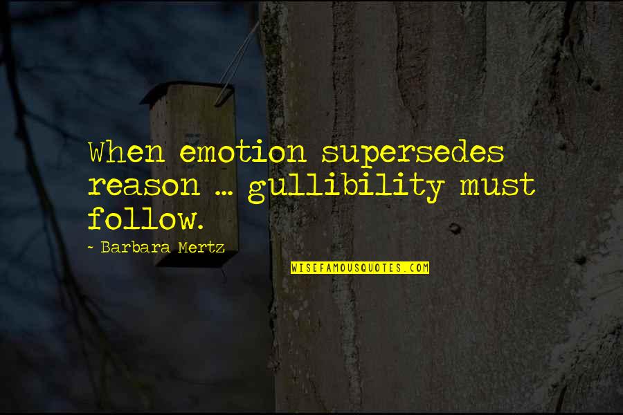 Supersedes Quotes By Barbara Mertz: When emotion supersedes reason ... gullibility must follow.