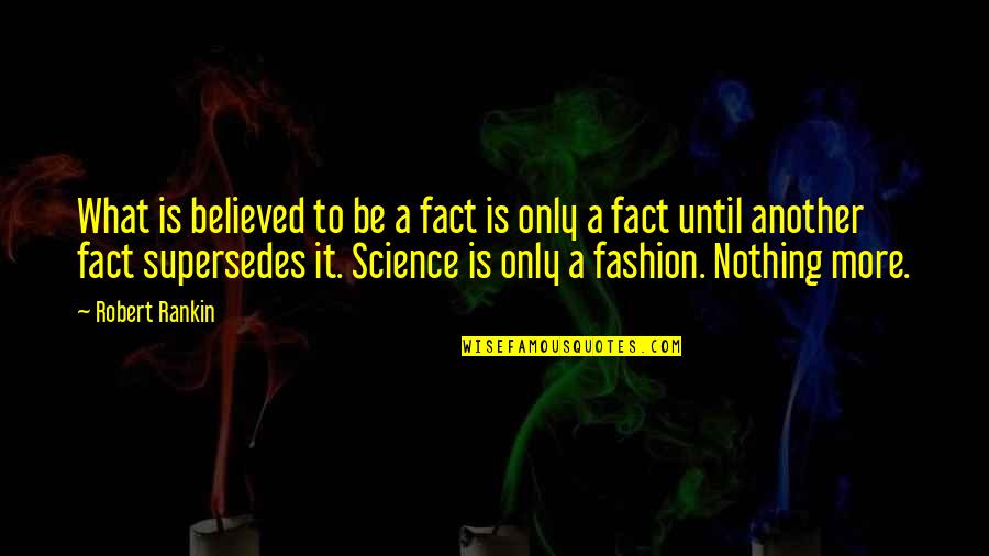 Supersedes Quotes By Robert Rankin: What is believed to be a fact is