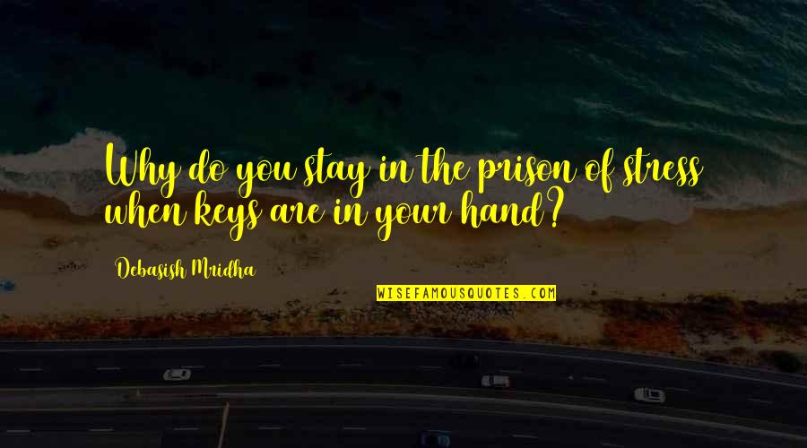 Supersedure Synonym Quotes By Debasish Mridha: Why do you stay in the prison of