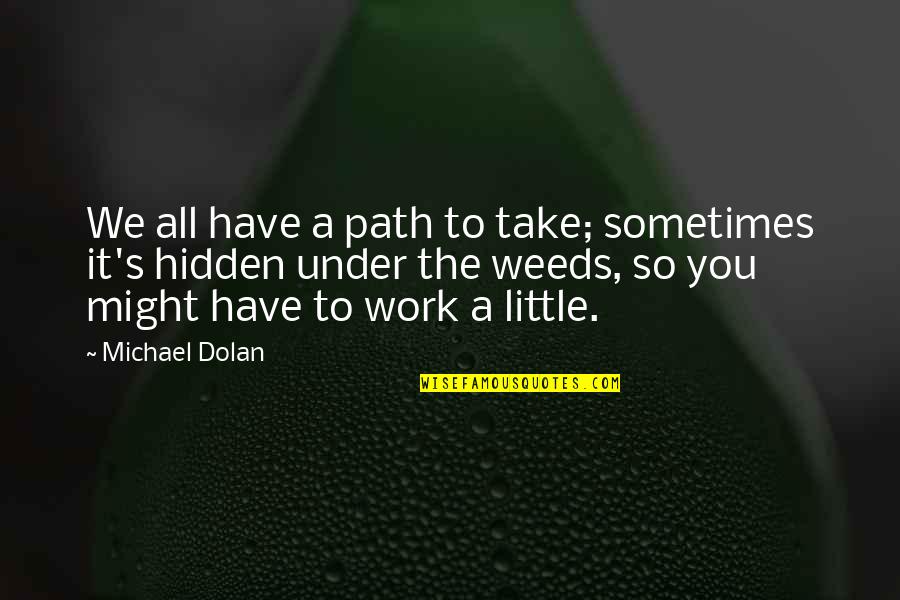 Superslow Zone Quotes By Michael Dolan: We all have a path to take; sometimes