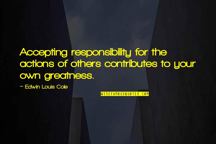 Superstructures Video Quotes By Edwin Louis Cole: Accepting responsibility for the actions of others contributes