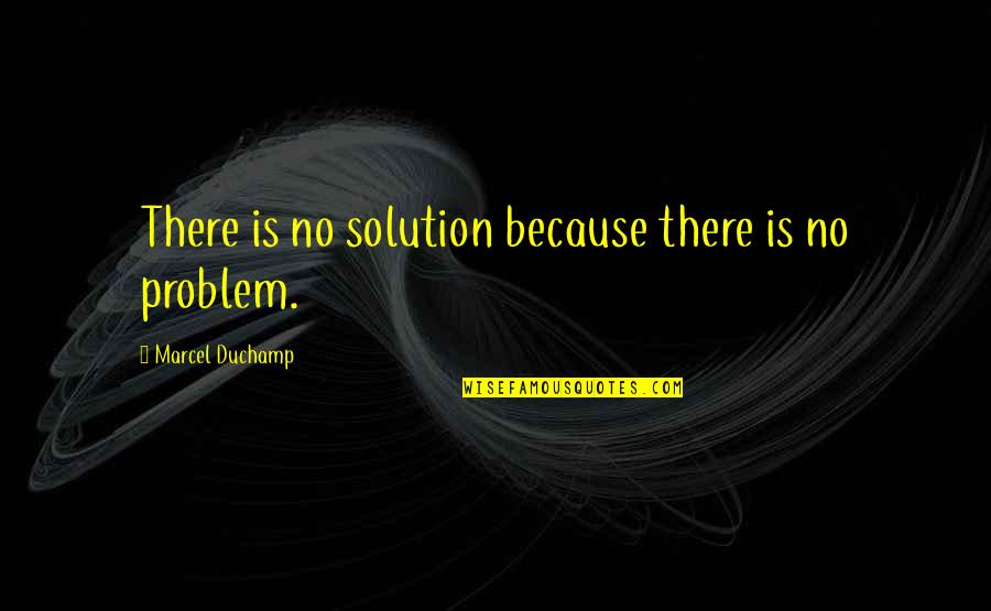 Superstructures Video Quotes By Marcel Duchamp: There is no solution because there is no