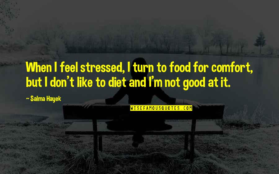 Superstructures Video Quotes By Salma Hayek: When I feel stressed, I turn to food