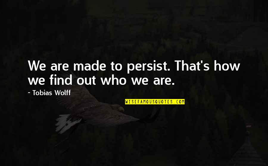 Supertall Quotes By Tobias Wolff: We are made to persist. That's how we