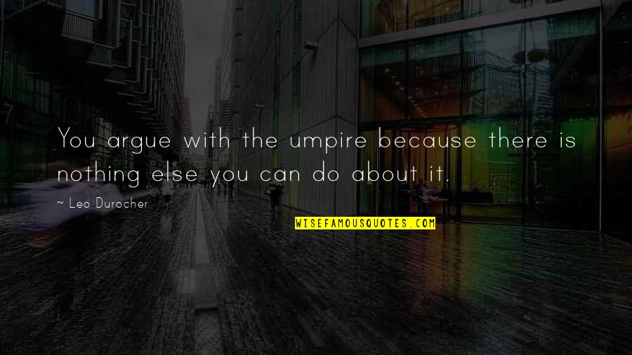 Supostamente Significado Quotes By Leo Durocher: You argue with the umpire because there is