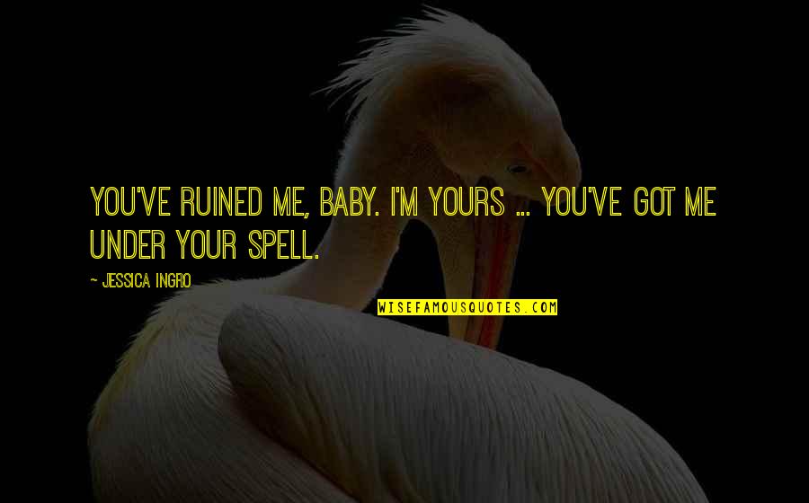 Supplemental Disability Quotes By Jessica Ingro: You've ruined me, baby. I'm yours ... you've