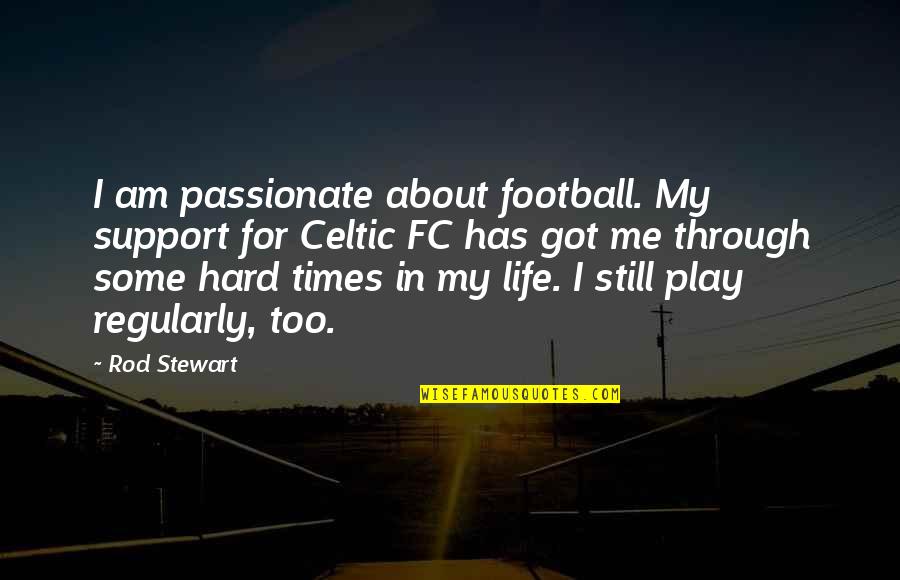 Support For Quotes By Rod Stewart: I am passionate about football. My support for