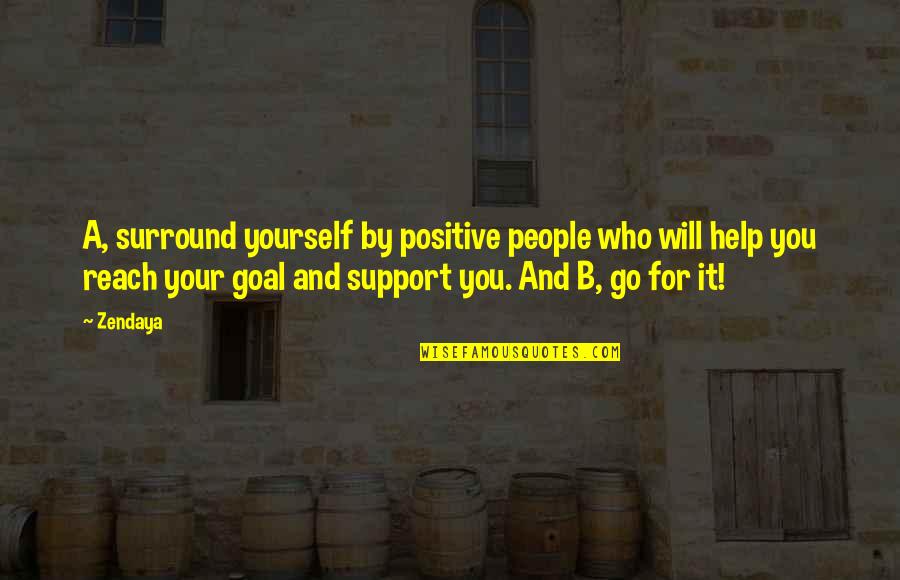 Support For Quotes By Zendaya: A, surround yourself by positive people who will