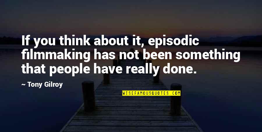 Support Our Teachers Quotes By Tony Gilroy: If you think about it, episodic filmmaking has