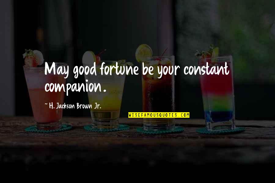 Support Our Youth Quotes By H. Jackson Brown Jr.: May good fortune be your constant companion.