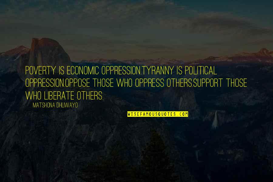 Support Quotes Quotes By Matshona Dhliwayo: Poverty is economic oppression.Tyranny is political oppression.Oppose those