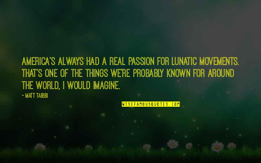 Support Structure Quotes By Matt Taibbi: America's always had a real passion for lunatic