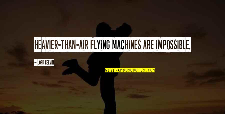 Support Thank You Quotes By Lord Kelvin: Heavier-than-air flying machines are impossible.