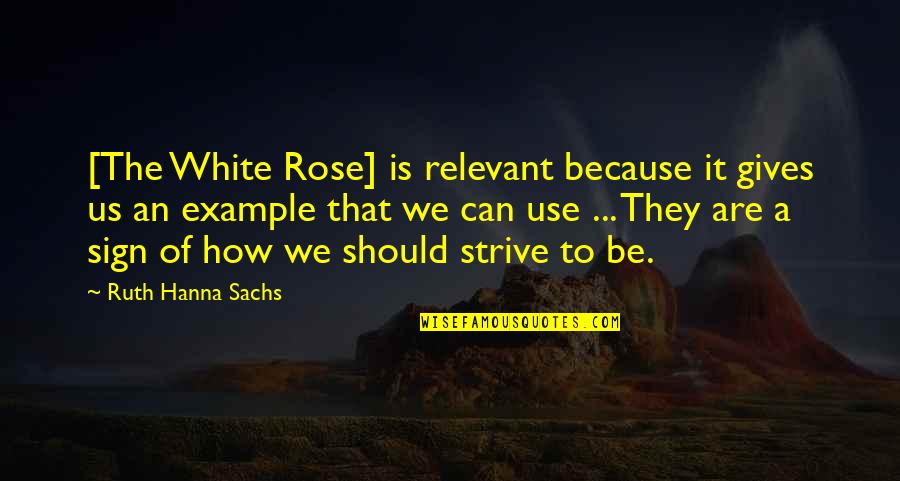 Supportance Quotes By Ruth Hanna Sachs: [The White Rose] is relevant because it gives