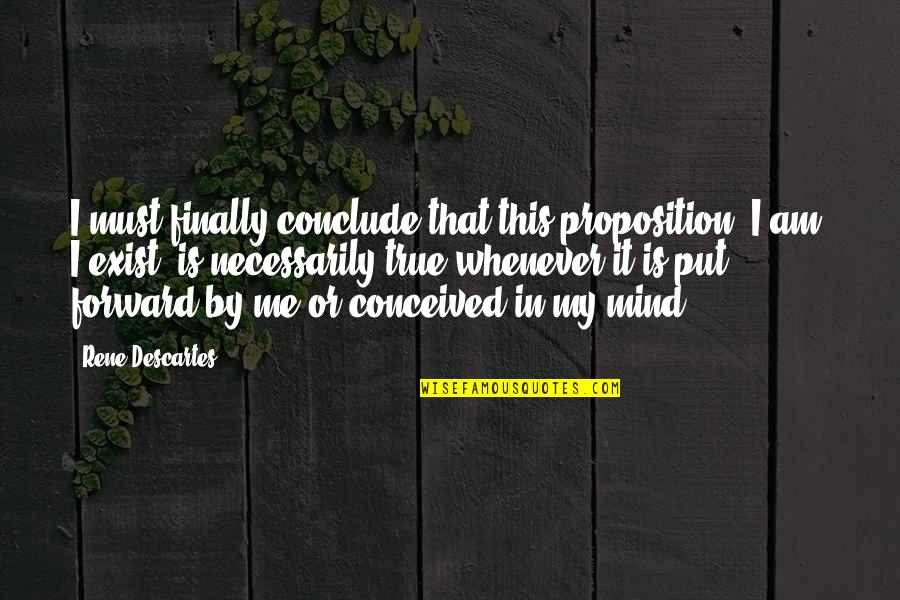 Supporting Cancer Patients Quotes By Rene Descartes: I must finally conclude that this proposition, I