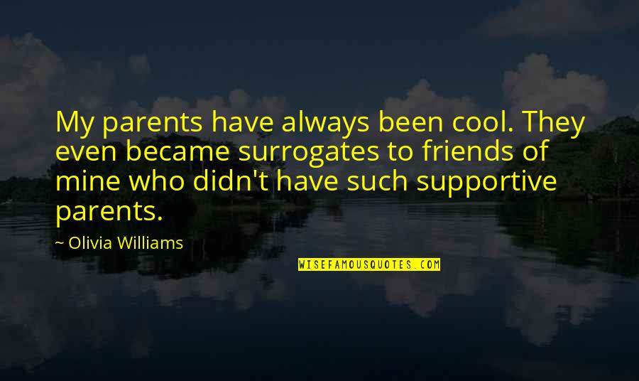 Supportive Friends Quotes By Olivia Williams: My parents have always been cool. They even