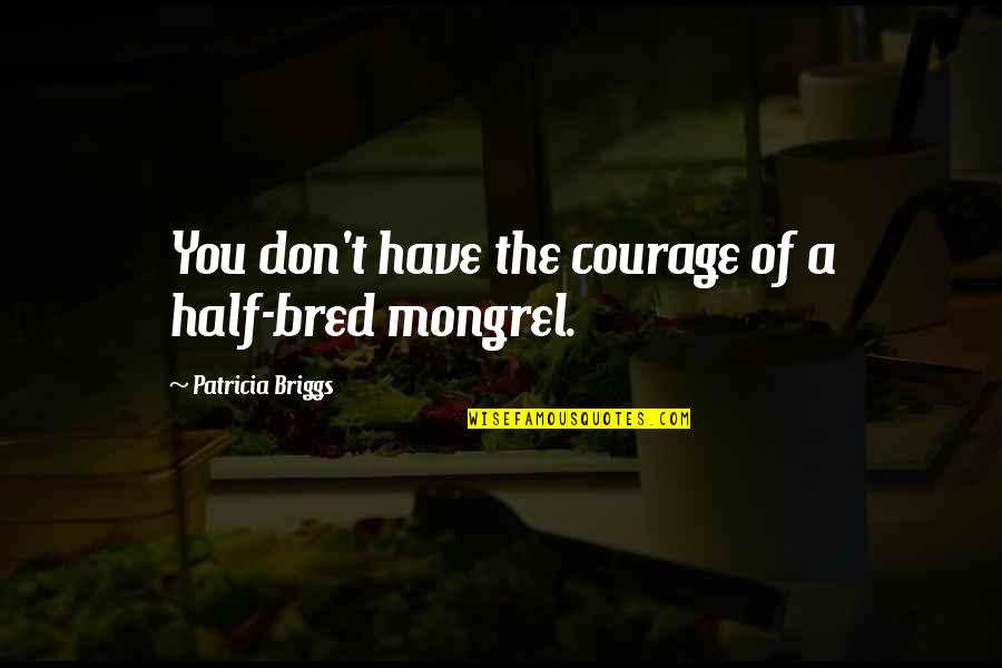 Supposal Quotes By Patricia Briggs: You don't have the courage of a half-bred