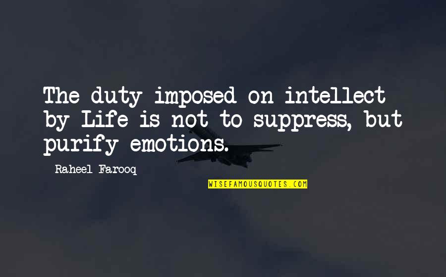 Suppress Emotions Quotes By Raheel Farooq: The duty imposed on intellect by Life is