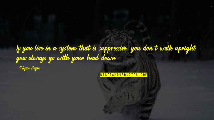 Suppressive Quotes By Stefan Heym: If you live in a system that is