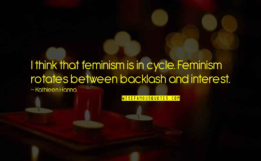 Supprimer Les Magic Quotes By Kathleen Hanna: I think that feminism is in cycle. Feminism