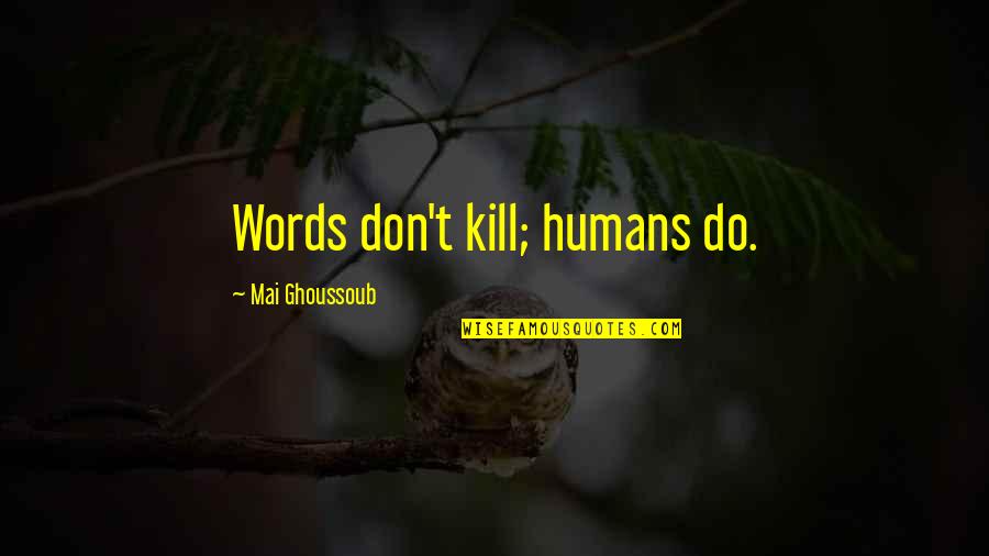 Supreme Court Quotes Quotes By Mai Ghoussoub: Words don't kill; humans do.