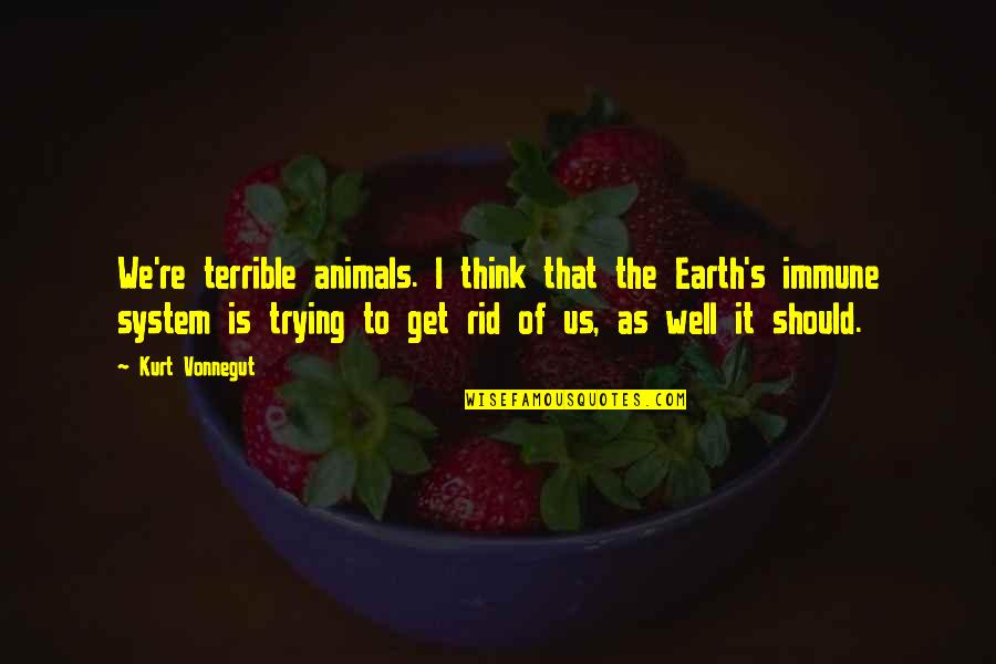 Supreme Delight Quotes By Kurt Vonnegut: We're terrible animals. I think that the Earth's