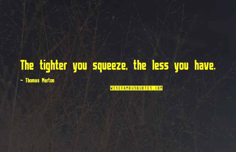 Supuestos In English Quotes By Thomas Merton: The tighter you squeeze, the less you have.