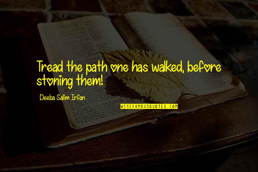 Surcame Quotes By Deeba Salim Irfan: Tread the path one has walked, before stoning