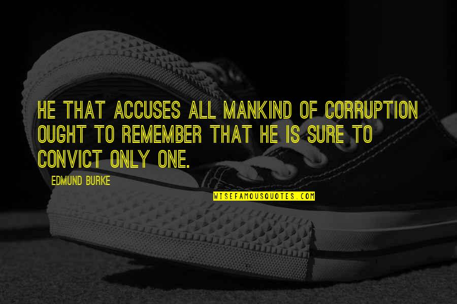Sure He Quotes By Edmund Burke: He that accuses all mankind of corruption ought