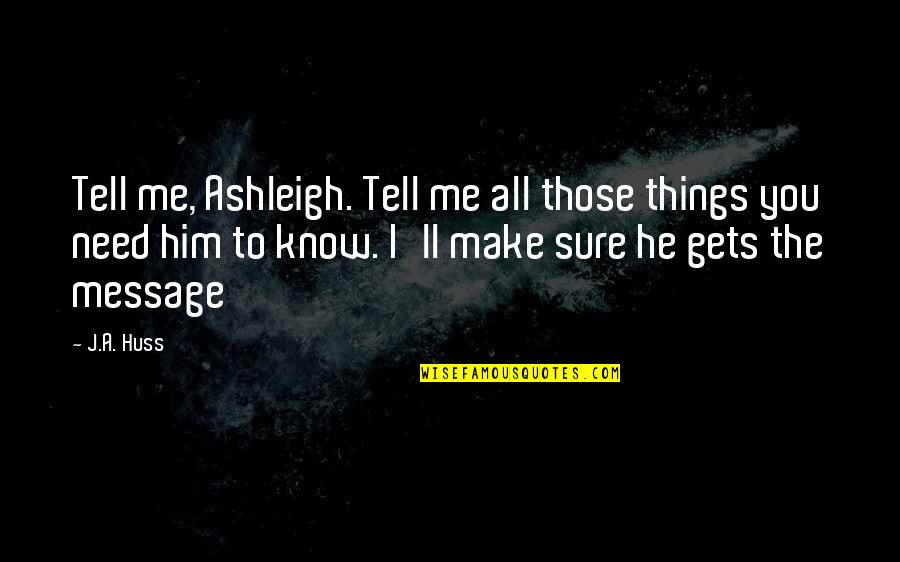 Sure He Quotes By J.A. Huss: Tell me, Ashleigh. Tell me all those things