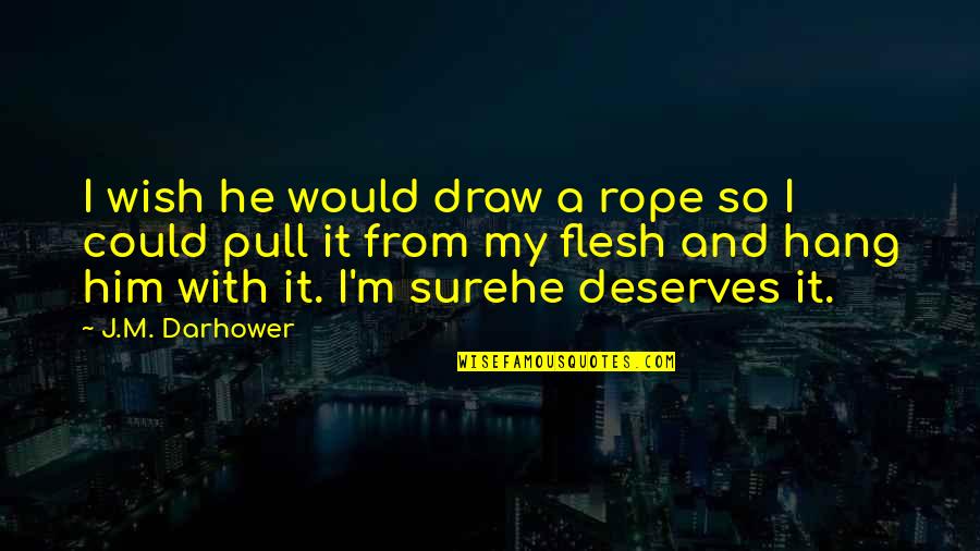 Sure He Quotes By J.M. Darhower: I wish he would draw a rope so