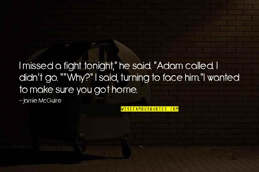 Sure He Quotes By Jamie McGuire: I missed a fight tonight," he said. "Adam