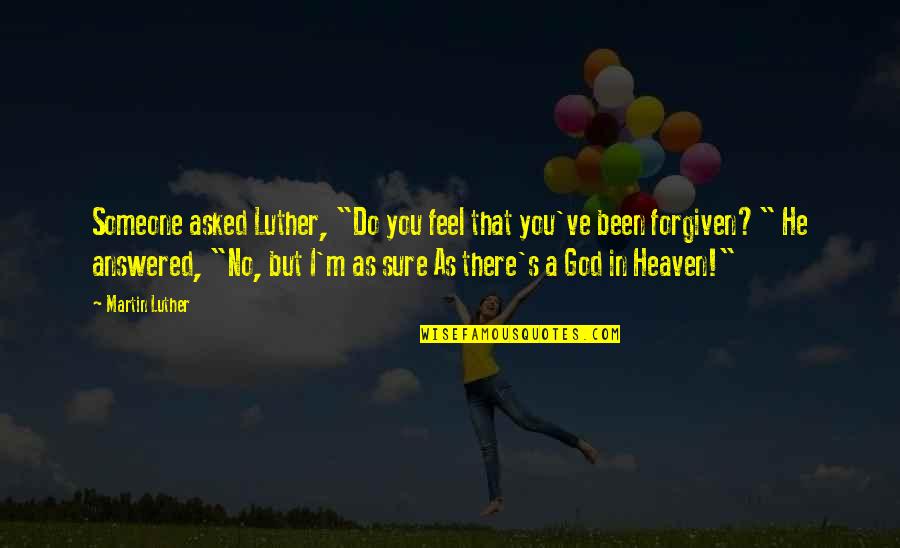 Sure He Quotes By Martin Luther: Someone asked Luther, "Do you feel that you've