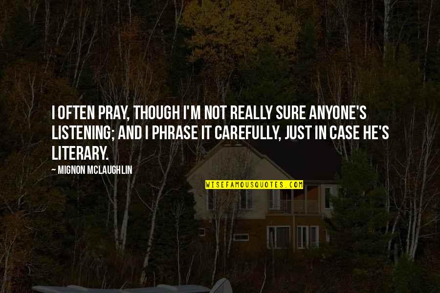 Sure He Quotes By Mignon McLaughlin: I often pray, though I'm not really sure