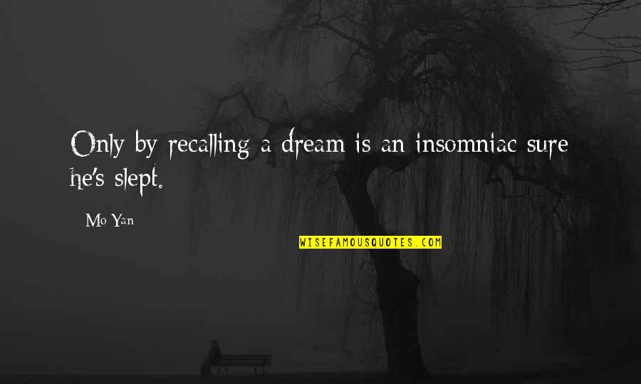 Sure He Quotes By Mo Yan: Only by recalling a dream is an insomniac