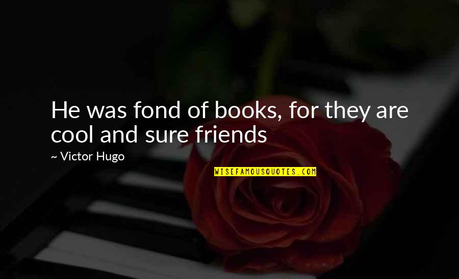 Sure He Quotes By Victor Hugo: He was fond of books, for they are