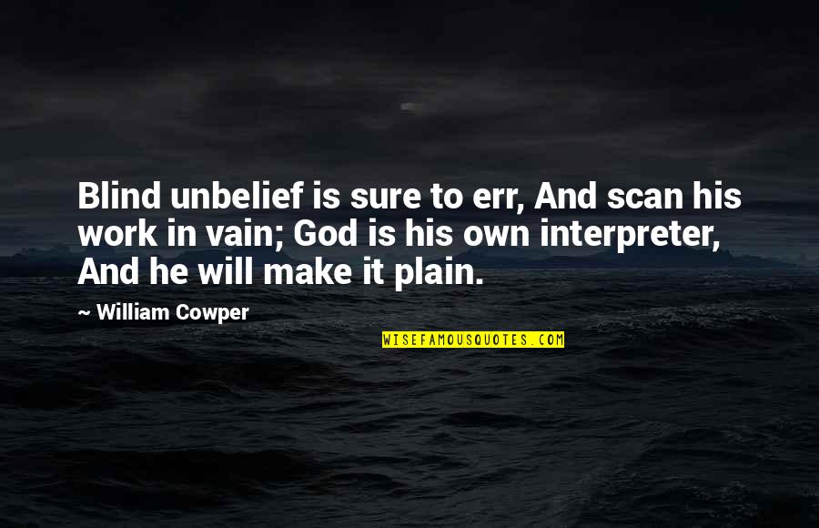 Sure He Quotes By William Cowper: Blind unbelief is sure to err, And scan