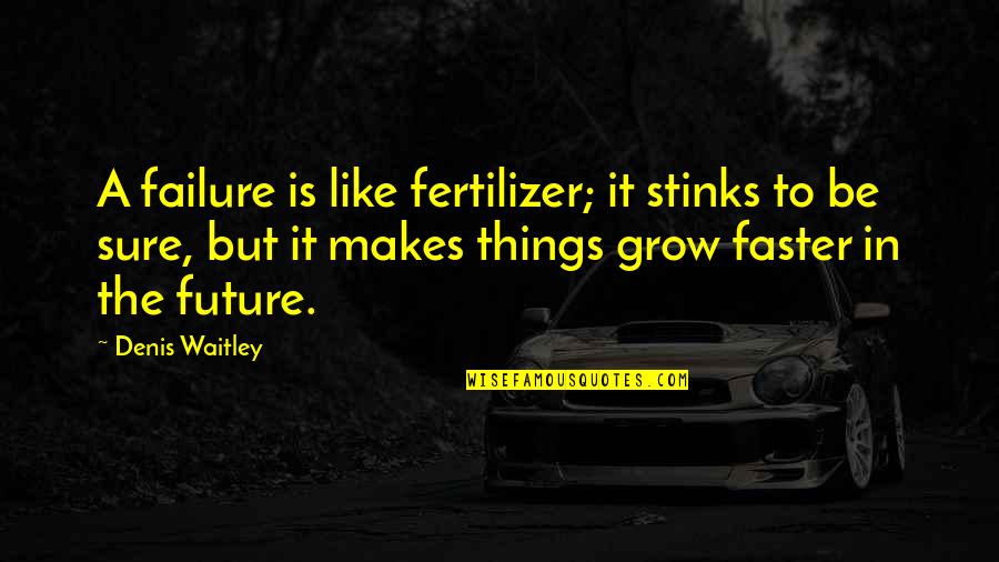 Sure Things Quotes By Denis Waitley: A failure is like fertilizer; it stinks to