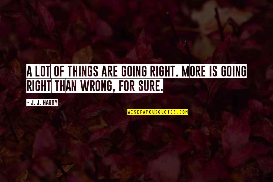 Sure Things Quotes By J. J. Hardy: A lot of things are going right. More