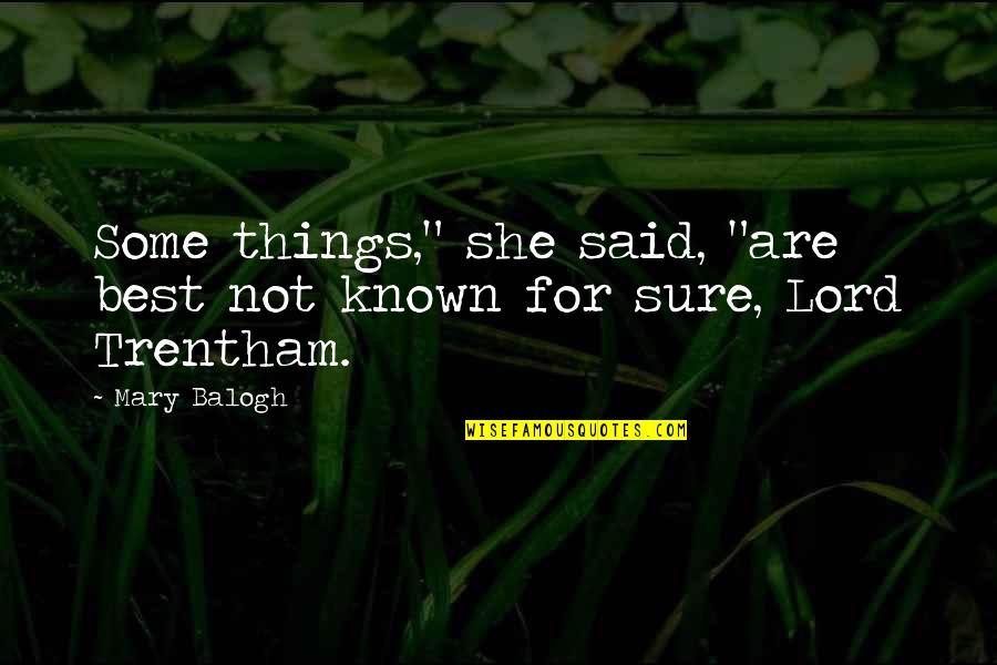 Sure Things Quotes By Mary Balogh: Some things," she said, "are best not known