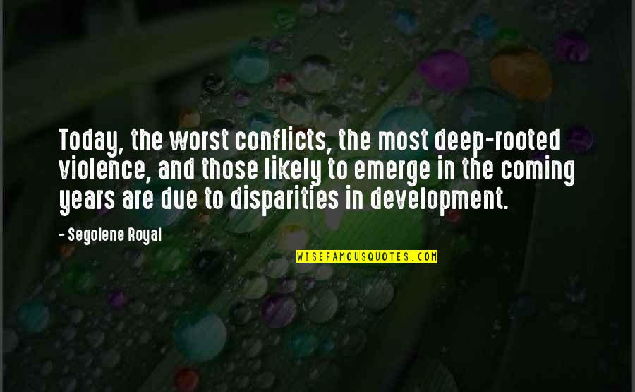 Suresh Gurbani Quotes By Segolene Royal: Today, the worst conflicts, the most deep-rooted violence,