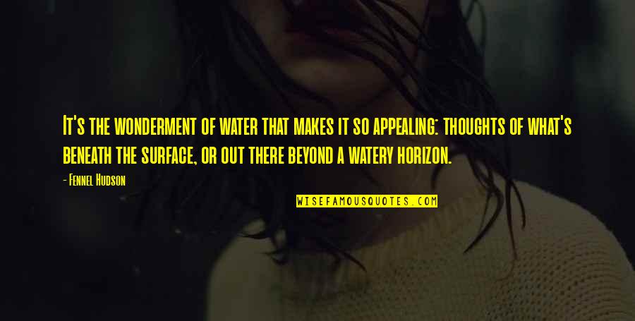 Surface Or Quotes By Fennel Hudson: It's the wonderment of water that makes it