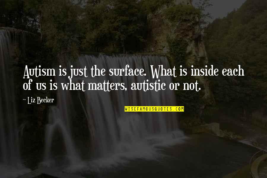 Surface Or Quotes By Liz Becker: Autism is just the surface. What is inside