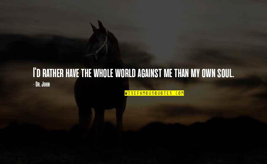 Surfista En Quotes By Dr. John: I'd rather have the whole world against me